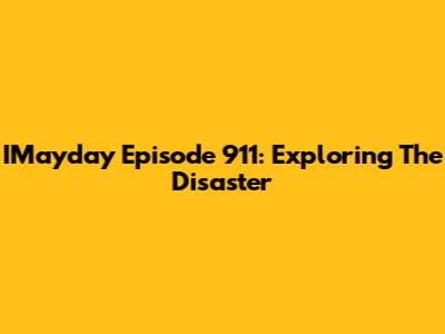 IMayday Episode 911: Exploring The Disaster
