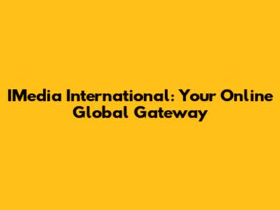 IMedia International: Your Online Global Gateway
