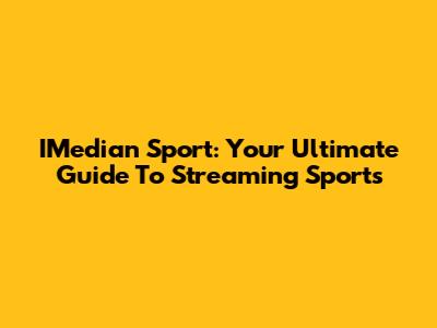IMedian Sport: Your Ultimate Guide To Streaming Sports