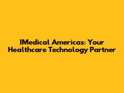 IMedical Americas: Your Healthcare Technology Partner