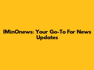 IMinOnews: Your Go-To For News Updates