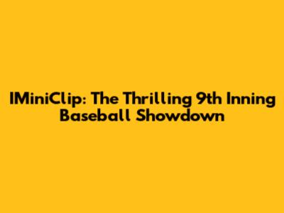 IMiniClip: The Thrilling 9th Inning Baseball Showdown