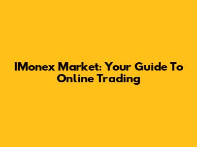 IMonex Market: Your Guide To Online Trading