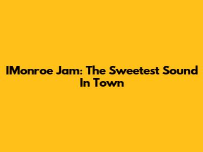 IMonroe Jam: The Sweetest Sound In Town