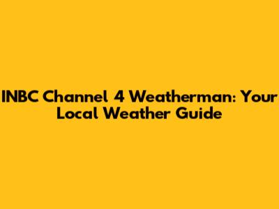 INBC Channel 4 Weatherman: Your Local Weather Guide