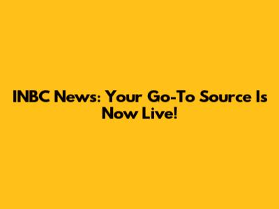 INBC News: Your Go-To Source Is Now Live!