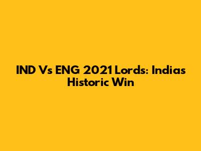 IND Vs ENG 2021 Lord's: India's Historic Win