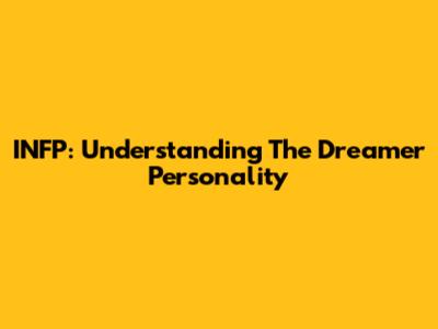 INFP: Understanding The Dreamer Personality