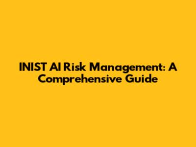 INIST AI Risk Management: A Comprehensive Guide