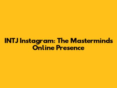 INTJ Instagram: The Mastermind's Online Presence