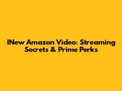 INew Amazon Video: Streaming Secrets & Prime Perks