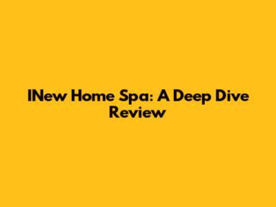 INew Home Spa: A Deep Dive Review