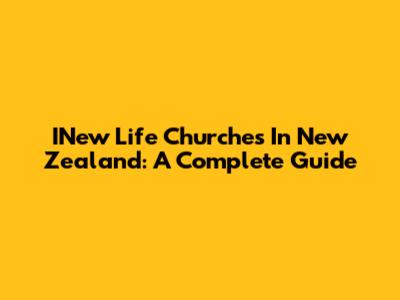 INew Life Churches In New Zealand: A Complete Guide
