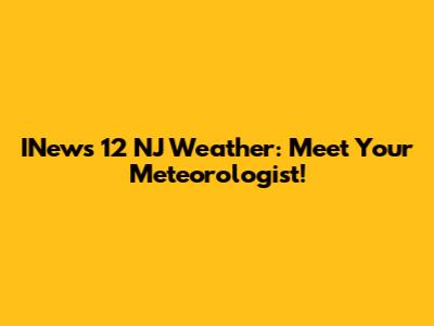 INews 12 NJ Weather: Meet Your Meteorologist!
