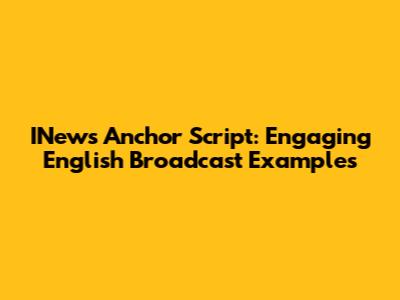 INews Anchor Script: Engaging English Broadcast Examples