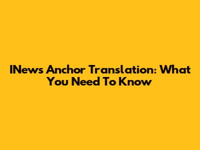 INews Anchor Translation: What You Need To Know