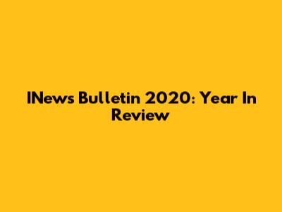 INews Bulletin 2020: Year In Review