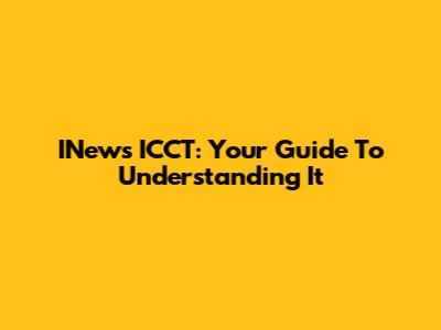 INews ICCT: Your Guide To Understanding It