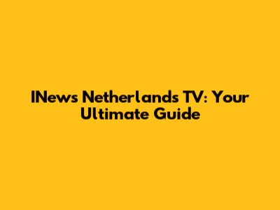 INews Netherlands TV: Your Ultimate Guide
