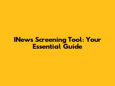 INews Screening Tool: Your Essential Guide