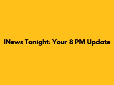 INews Tonight: Your 8 PM Update