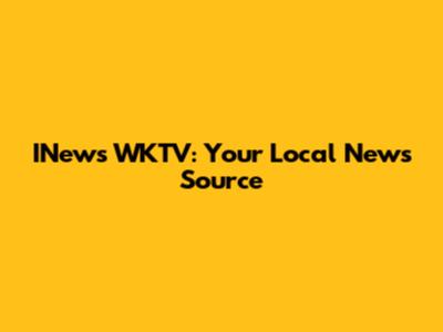 INews WKTV: Your Local News Source
