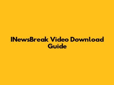 INewsBreak Video Download Guide