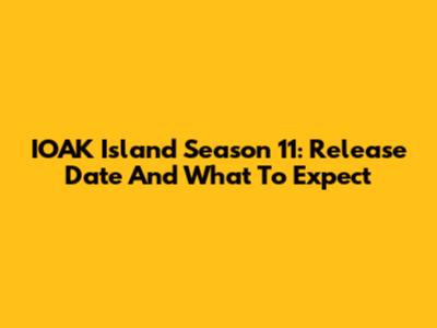 IOAK Island Season 11: Release Date And What To Expect