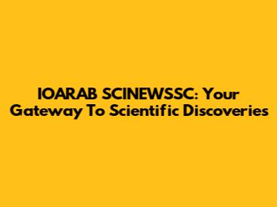 IOARAB SCINEWSSC: Your Gateway To Scientific Discoveries