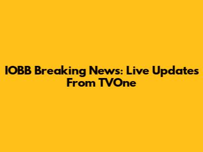 IOBB Breaking News: Live Updates From TVOne