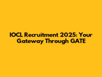 IOCL Recruitment 2025: Your Gateway Through GATE