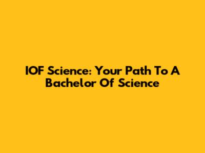 IOF Science: Your Path To A Bachelor Of Science