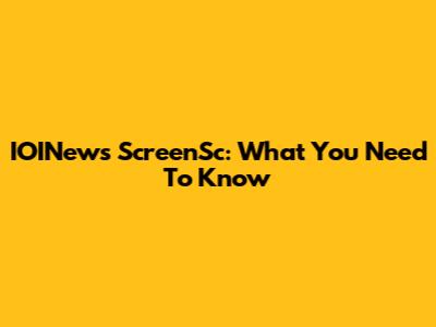 IOINews ScreenSc: What You Need To Know