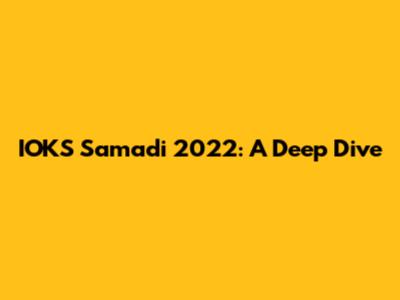 IOKS Samadi 2022: A Deep Dive