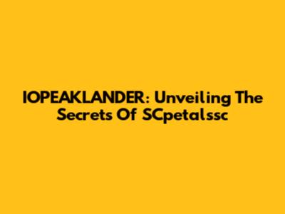 IOPEAKLANDER: Unveiling The Secrets Of SCpetalssc
