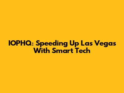 IOPHQ: Speeding Up Las Vegas With Smart Tech