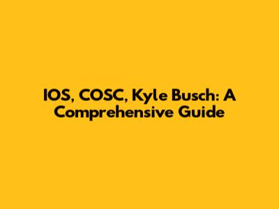 IOS, COSC, Kyle Busch: A Comprehensive Guide