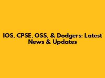 IOS, CPSE, OSS, & Dodgers: Latest News & Updates