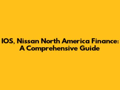 IOS, Nissan North America Finance: A Comprehensive Guide