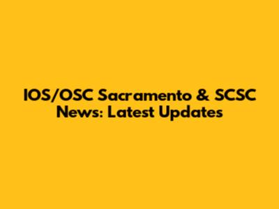 IOS/OSC Sacramento & SCSC News: Latest Updates