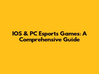 IOS & PC Esports Games: A Comprehensive Guide