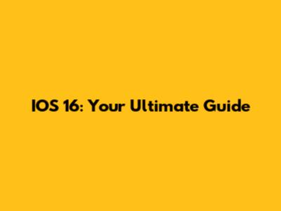 IOS 16: Your Ultimate Guide