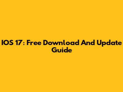 IOS 17: Free Download And Update Guide