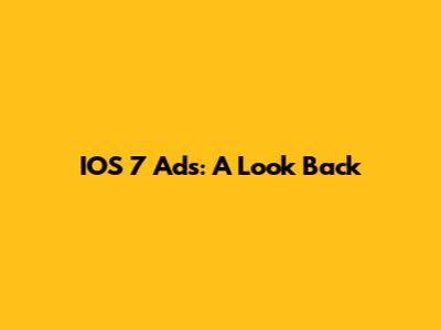 IOS 7 Ads: A Look Back