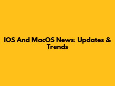 IOS And MacOS News: Updates & Trends