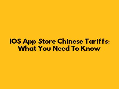 IOS App Store Chinese Tariffs: What You Need To Know