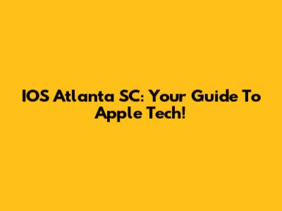 IOS Atlanta SC: Your Guide To Apple Tech!