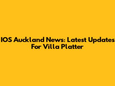 IOS Auckland News: Latest Updates For Villa Platter