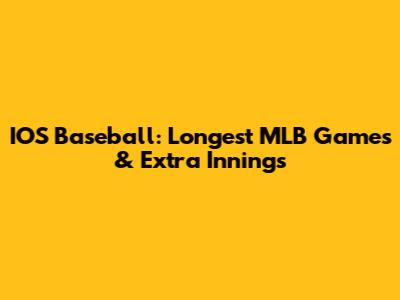 IOS Baseball: Longest MLB Games & Extra Innings