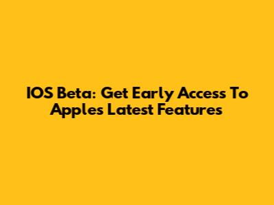 IOS Beta: Get Early Access To Apple's Latest Features